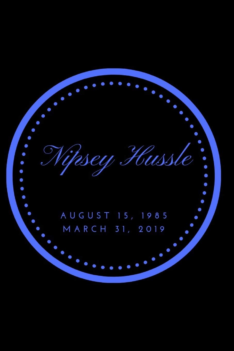 NIPSEY HUSSLE AUGUST 15, 1985 MARCH 31, 2019: BLUE Essays & Short Stories