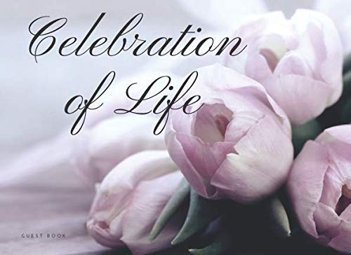 Celebration of Life Guest Book: Condolence, Remembrance Book For Wake, Memorial & Funeral Services Death & Mourning
