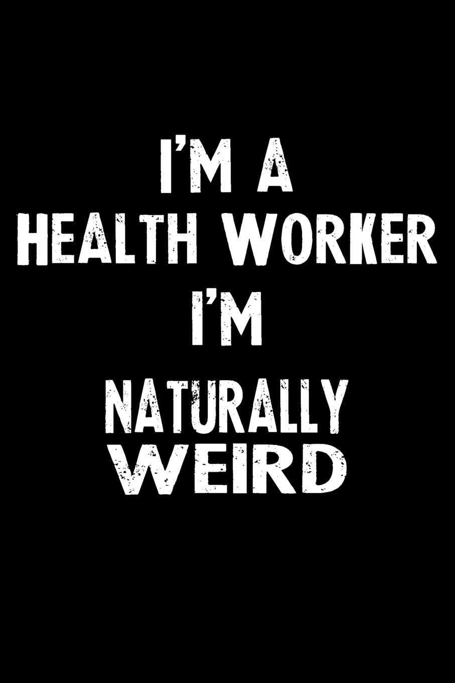 I'm A Health Worker I'm Naturally Weird: Blank Lined Notebook Journal Gift Idea Books