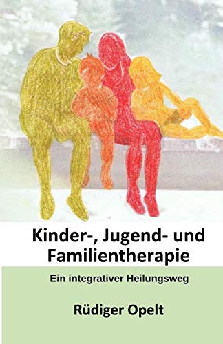 Kinder-, Jugend- und Familientherapie: Ein integrativer Heilungsweg (1, Band 1) Psychology