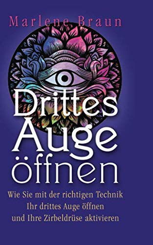 Drittes Auge öffnen: Wie Sie mit der richtigen Technik Ihr drittes Auge öffnen und Ihre Zirbeldrüse aktivieren. Religion & Esotericism
