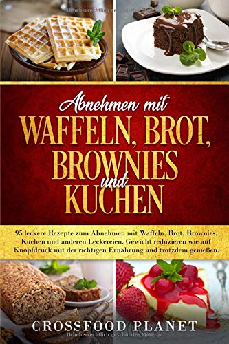 Abnehmen mit Waffeln , Brot, Brownies und Kuchen: 95 leckere Rezepte zum abnehmen . Gewicht reduzieren wie auf Knopfdruck mit der richtigen Ernährung und trotzdem genießen book