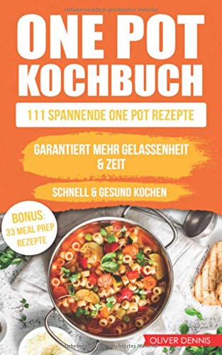 One Pot Kochbuch: 111 spannende Rezepte – ob zartes Fleisch, vegan, glutenfrei, zuckerfrei, Low Carb oder One Pot Pasta - garantiert mehr Gelassenheit und Zeit für Dich Leisure, Home & Garden