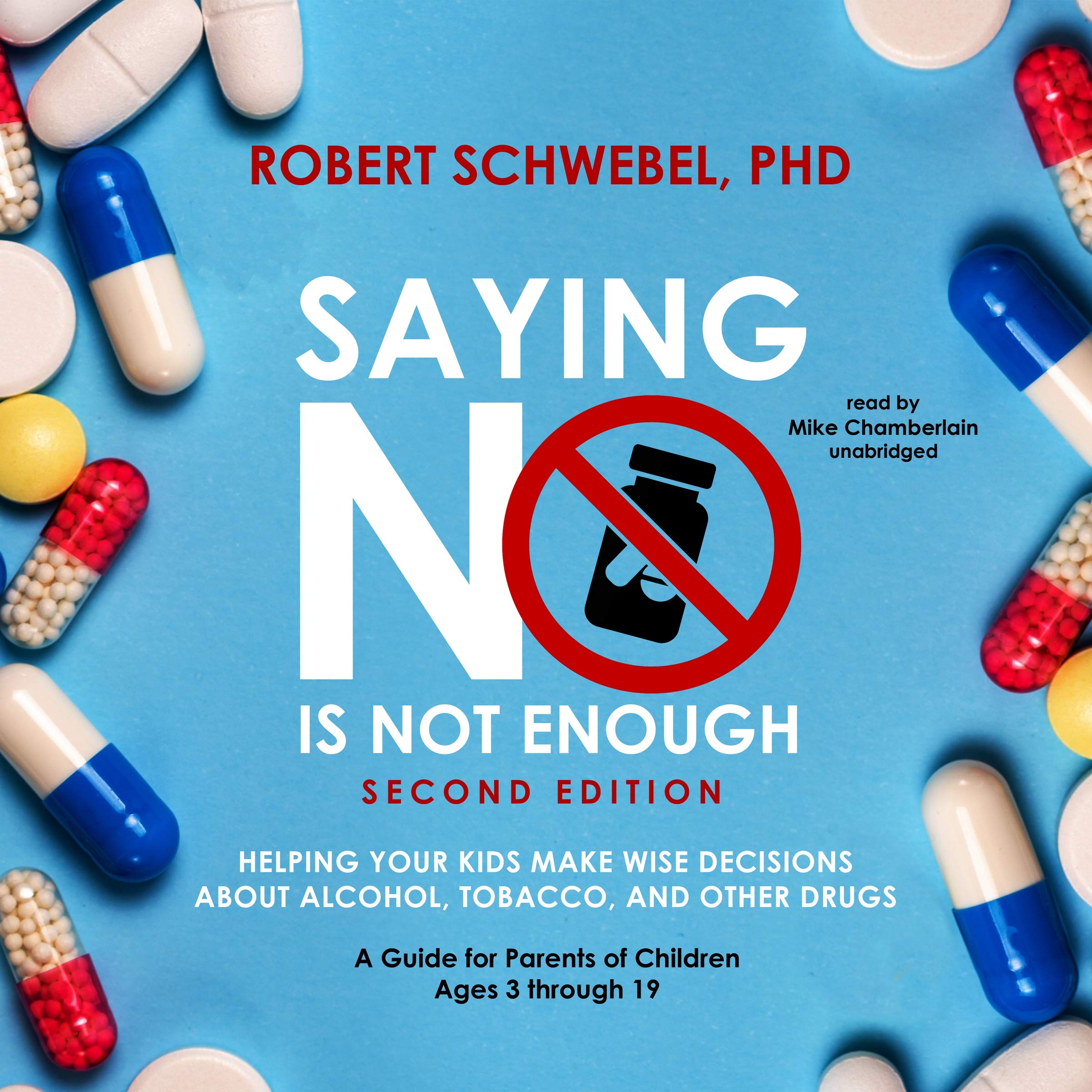 Saying No Is Not Enough: Helping Your Kids Make Wise Decisions About Alcohol, Tobacco, and Other Drugs - a Guide for Parents of Children Ages 3 Through 19 Parents & Children