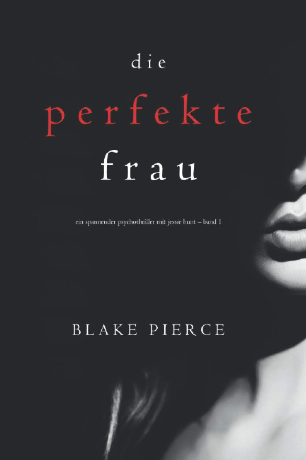 Die perfekte Frau (Ein spannender Psychothriller mit Jessie Hunt – Band Eins) Suspense & Thrillers