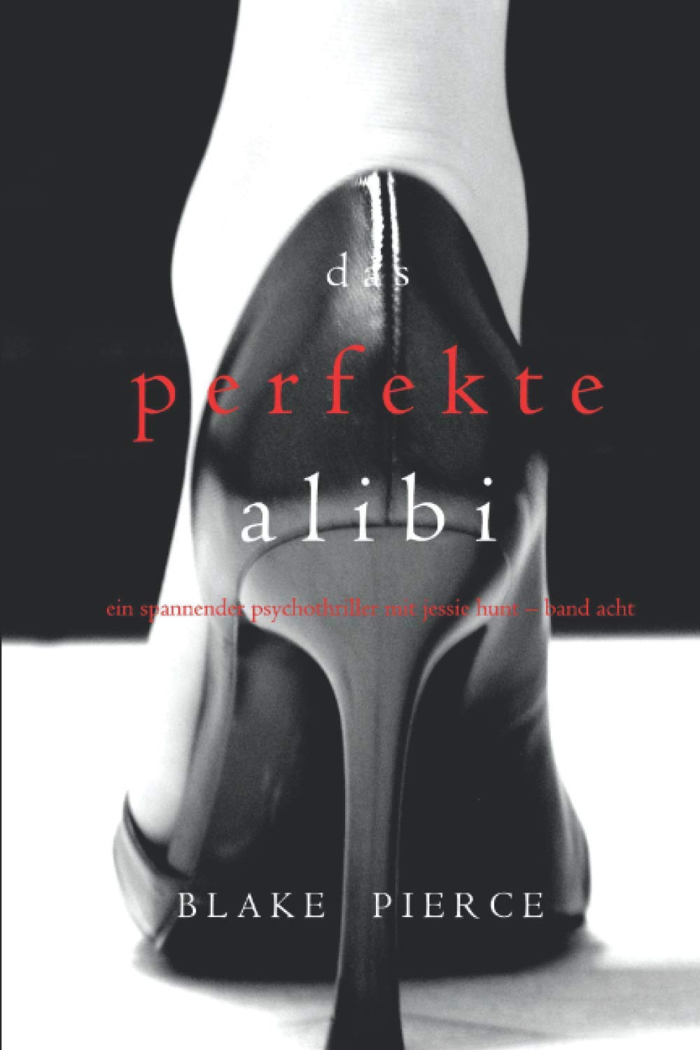 Das Perfekte Alibi (Ein spannender Psychothriller mit Jessie Hunt – Band Acht) Suspense & Thrillers