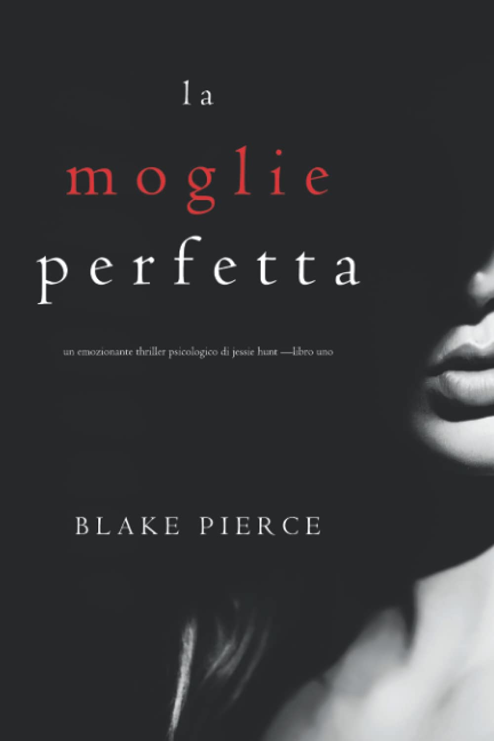 La moglie perfetta (Un emozionante thriller psicologico di Jessie Hunt —Libro Uno) book