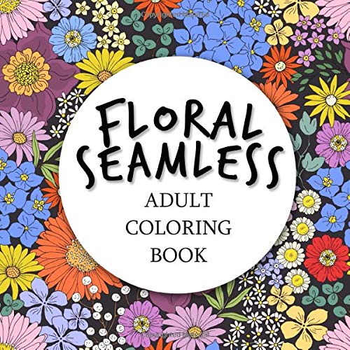 Seamless Floral Adult Coloring Book: Secret Garden Stress Relieving Beautiful Seamless Flowers Patterns Designs Relaxing with Coloring Books For Adults Film, Art & Culture