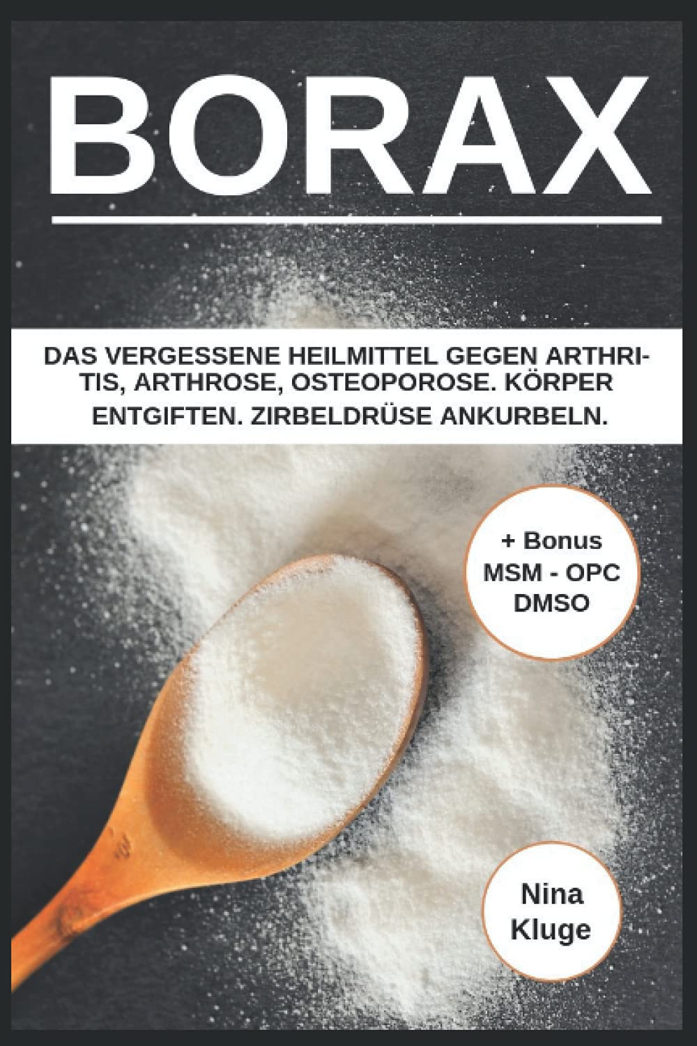 Borax: Das vergessene Heilmittel gegen Arthritis, Arthrose, Osteoporose. Körper entgiften. Zirbeldrüse ankurbeln. Gesund ernähren. Inklusive Bonus (MSM, DMSO, OPC) Health, Nutrition & Fitness