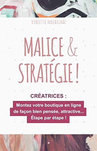 Malice & Stratégie !: Montez votre boutique en ligne de façon bien pensée et attractive… Étape par étape ! Business, Finance & Career