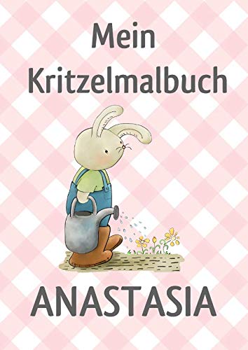 Mein Kritzelmalbuch ANASTASIA: Hase im Garten: Personalisiertes DIN A4-Malbuch mit Blankoseiten zum Kritzeln und Malen für Kinder ab 2 Jahren. In ... verloren gehen. (Kritzelmalbuch Hase Garten) Novels & Short Stories