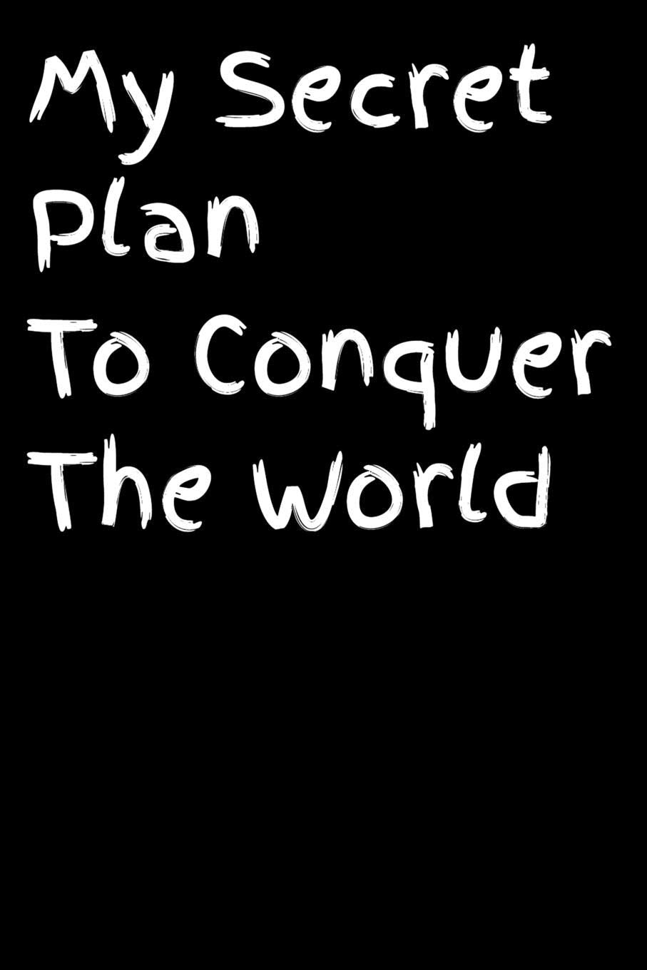 My Secret Plan to Conquer the World: Funny Quote Journal | 100 pages | 6” X 9” | Notebook, Planner or Diary Books