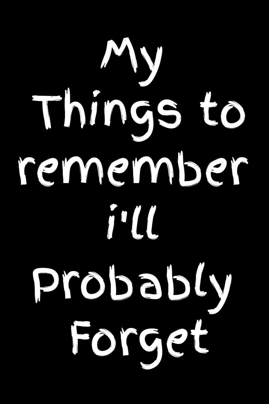 My Things to Remember i'll Probably Forget: Funny Saying Humor Journal | 100 pages | 6” X 9” | Notebook, Planner or Diary Books