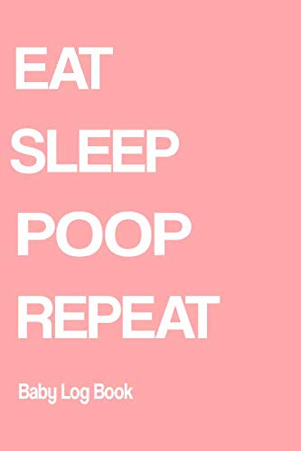 Eat Sleep Poop Repeat: Daily Baby Log Book. Feeding tracker, Poop Log, Notes section | Newborn Notebook conveniently sized at 6x9 with 120 detailed pages. book