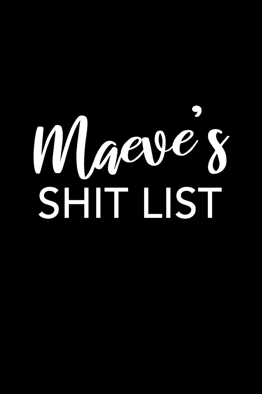 Maeve's Shit List: Maeve Gift Notebook - Funny Personalized Lined Note Pad for Women Named Maeve - Novelty Journal with Lines - Sarcastic Cool Office Gag Gift for Coworkers Boss - Size 6x9 book
