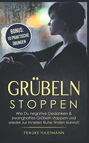 GRÜBELN STOPPEN: Wie Du negative Gedanken & zwanghaftes Grübeln stoppen und wieder zur inneren Ruhe finden kannst! Medicine