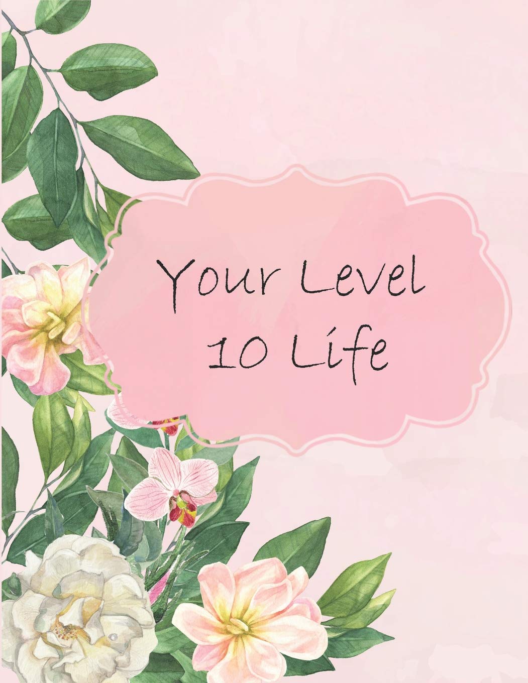 Your Level 10 Life: How to Achieve Your Ideal Life in Just 30 Days Using Our Planner Tracker Psychology