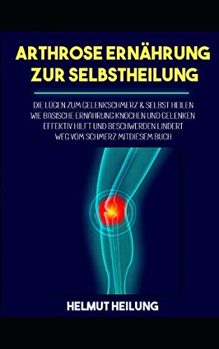 Arthrose Ernährung zur Selbstheilung: Die Lügen zum Gelenkschmerz & selbst heilen. Wie basische Ernährung Knochen und Gelenken effektiv hilft und Beschwerden lindert. Weg vom Schmerz mit diesem Buch. Health, Nutrition & Fitness