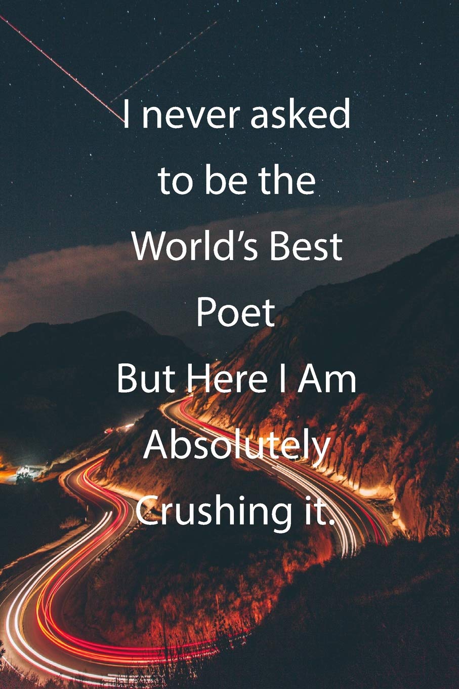 I never asked to be the World's Best Poet But Here I Am Absolutely Crushing it.: Blank Lined Notebook Journal With Awesome Car Lights, Mountains and Highway Background Books
