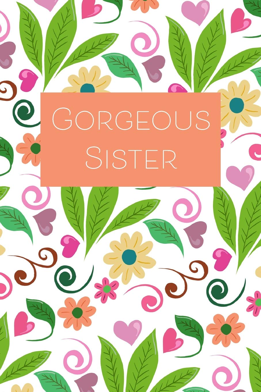Gorgeous Sister: Beautiful Floral & Leaves Design 6x9 Lined Notebook, 120 pages Parents & Children