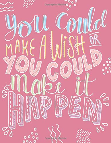 You Could Make a Wish Or You Could Make It Happen: Inspirational Notebook – Dot Grid – Large (8.5 x 11 inches) – Composition Journal Books
