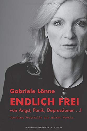 ENDLICH FREI von Angst, Panik, Depressionen ...!: Coaching Protokolle aus meiner Praxis. Health, Nutrition & Fitness