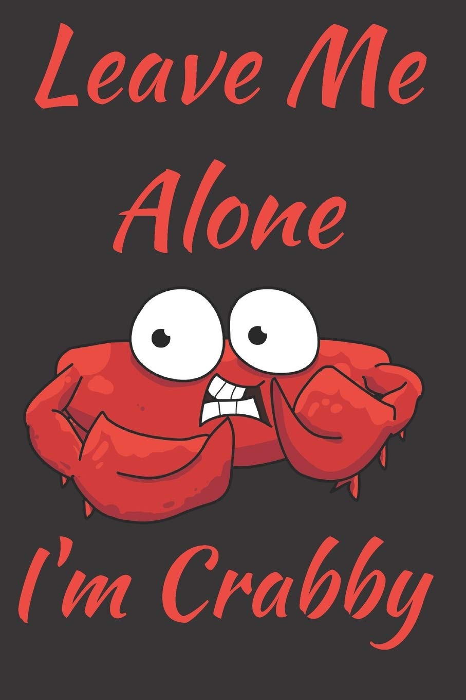 Leave Me Alone I'm Crabby: Red Crab Humor Notebook Journal To Write In book