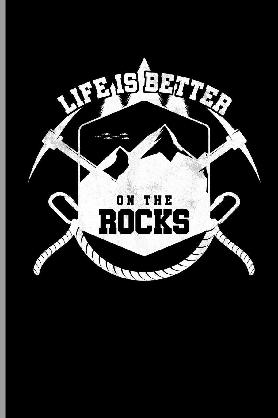 Life is Better on the Rocks: Climber Mountaineer Hiker notebooks gift (6"x9") Lined notebook Leisure & Fun