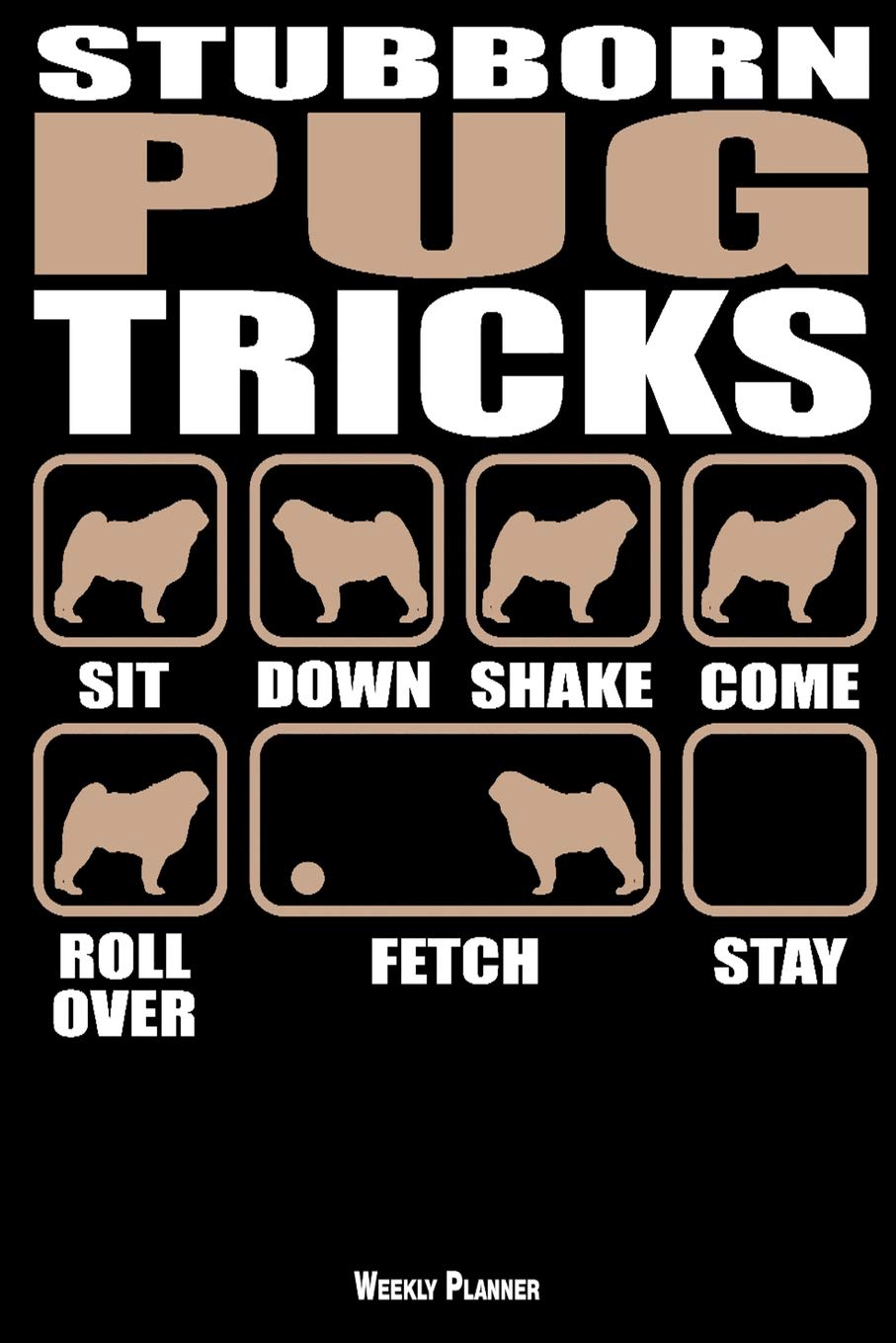 Stubborn Pug Tricks Weekly Planner: A 6 Month - 180 Daily - 26 Week Journal Planner Calendar Schedule Organizer Appointment Notebook, Monthly Planner, ... List ... Happiness Gratitude Book 6 x 9 Inch Business, Finance & Career