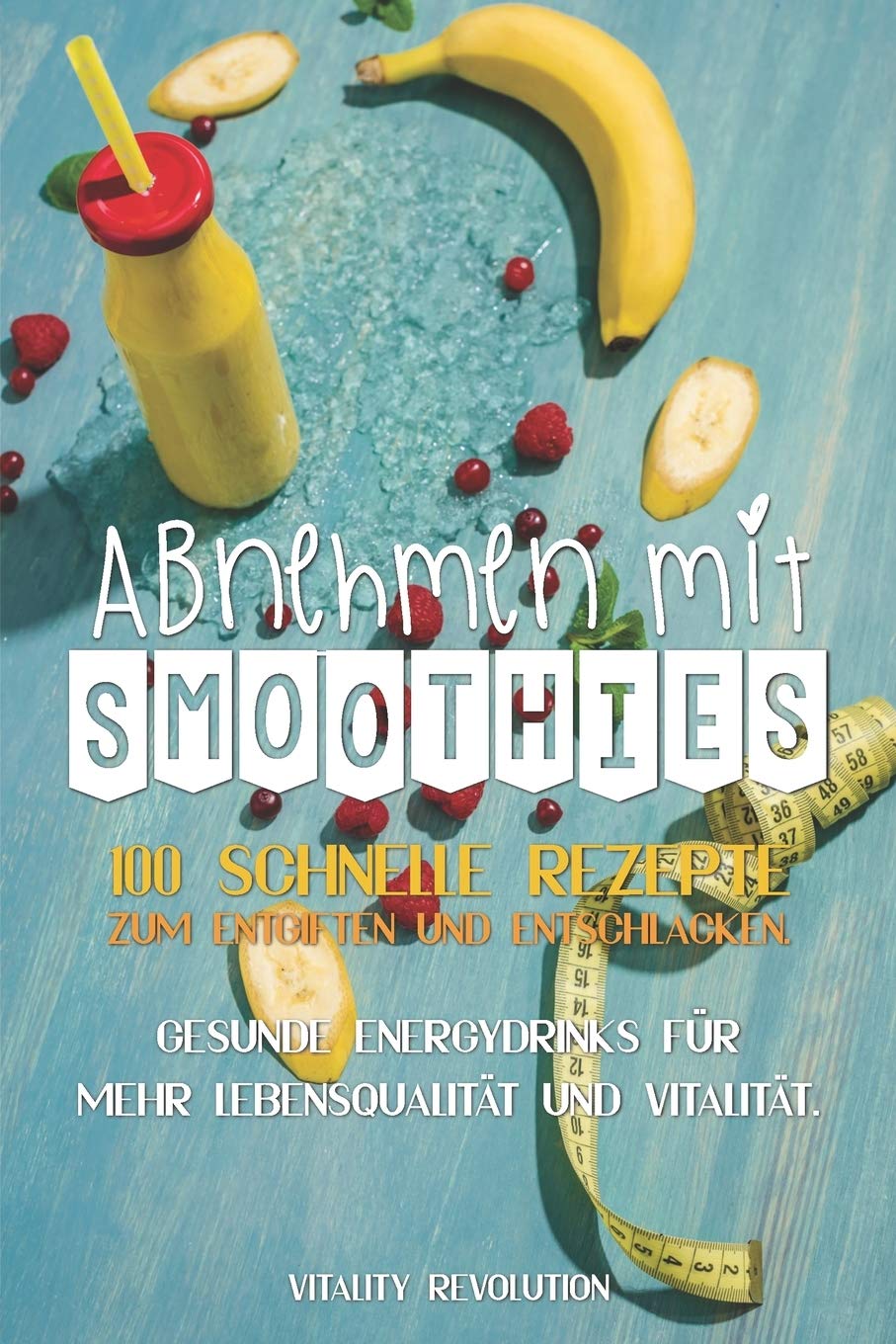 Abnehmen mit Smoothies: 100 schnelle Rezepte zum Entgiften und Entschlacken. Gesunde Energydrinks für mehr Lebensqualität und Vitalität. Health, Nutrition & Fitness