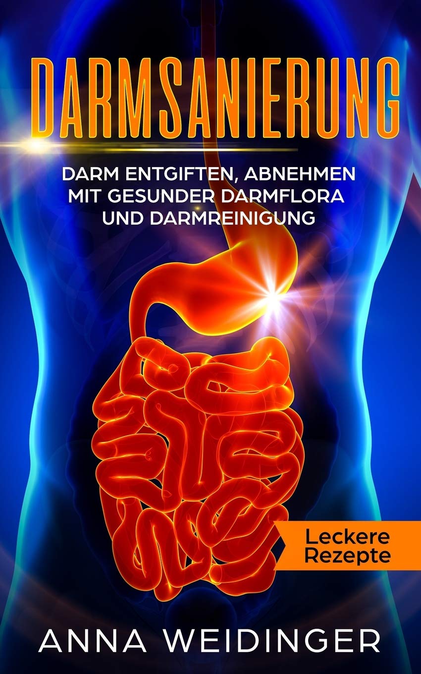 Darmsanierung: Darm entgiften, abnehmen mit gesunder Darmflora und Darmreinigung Leckere Rezepte Health, Nutrition & Fitness