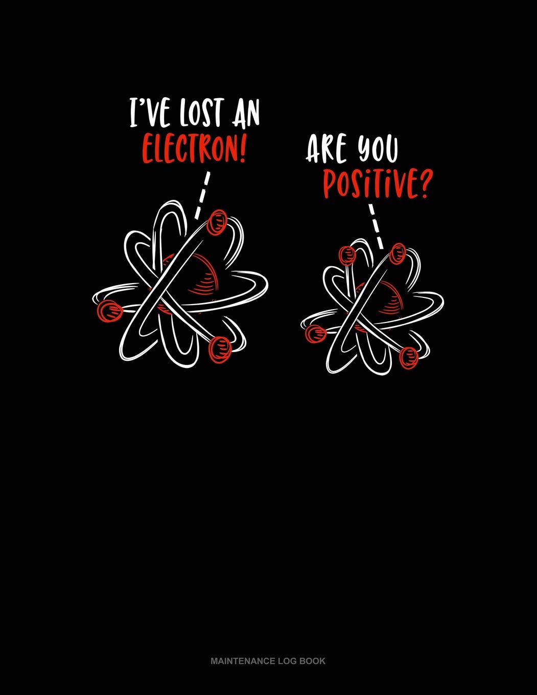 I'Ve Lost An Electron Are You Positive?: Maintenance Log Book Essays & Short Stories