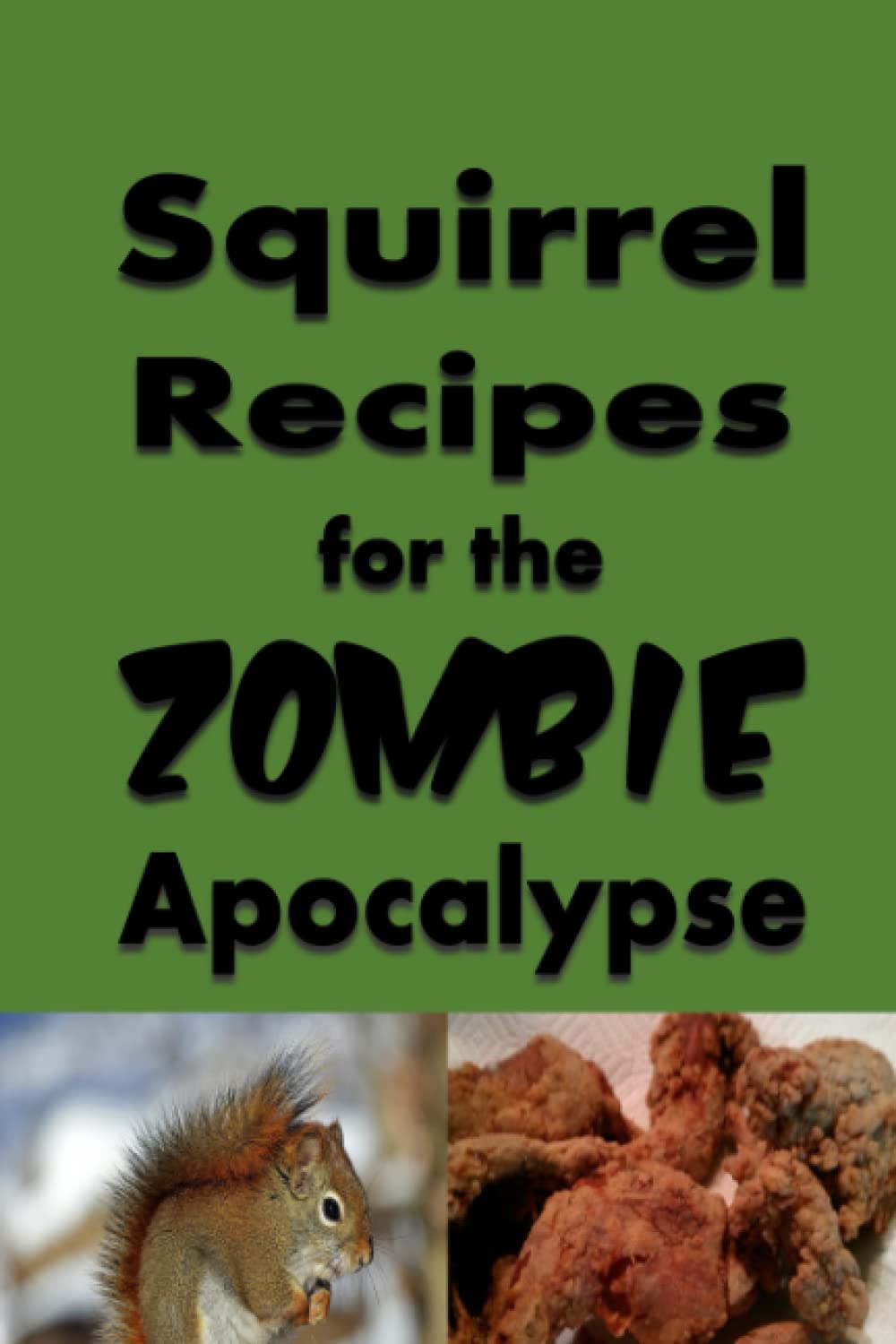 Squirrel Recipes for the Zombie Apocalypse: A Doomsday Prepper Cookbook to Survive the End of Days (Cooking Through the Zombie Apocalypse, Band 3) Cooking & Enjoying