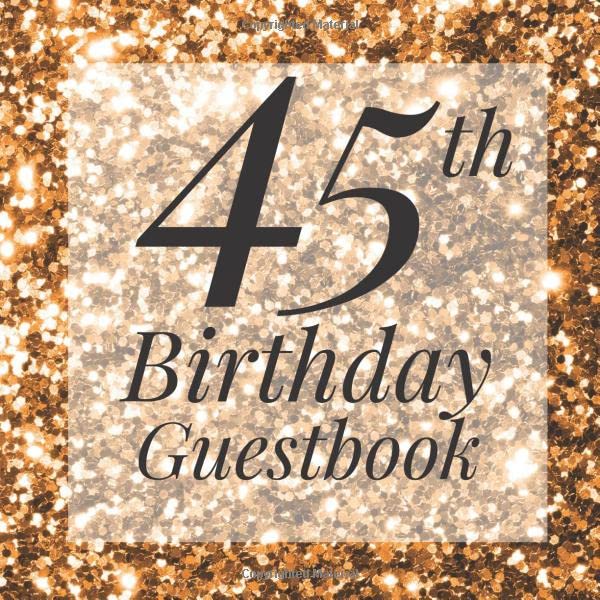 45th Birthday Guestbook: Gold Glitter Sparkle Sequin Look Guest Book - Elegant 45 Birthday Wedding Anniversary Party Signing Message Book - Gift Log & ... Keepsake Present - Special Memories Ideas Parents & Children