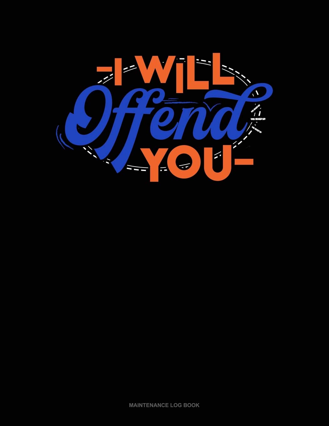 I Will Offend You: Maintenance Log Book Essays & Short Stories