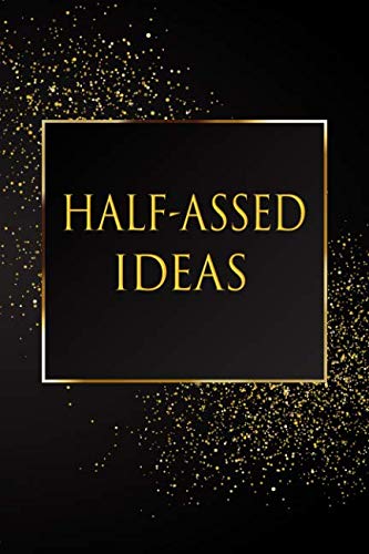 Half-Assed Ideas: Elegant Lined Journal Notebook, Great Gift for Everyone, Gag Gift, Funny Gift, Funny Journal Notebook, 6 x 9 inches, 112 pages Media & Communication