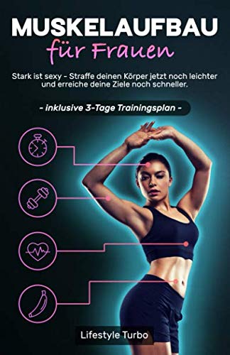 Muskelaufbau für Frauen: Stark ist sexy - Straffe deinen Körper jetzt noch leichter und erreiche deine Ziele noch schneller! Inklusive 3 - Tage Trainingsplan. Health, Nutrition & Fitness
