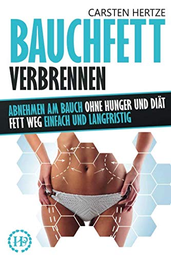 Bauchfett verbrennen: Abnehmen am Bauch ohne Hunger und Diät – Fett weg einfach und langfristig Health, Nutrition & Fitness