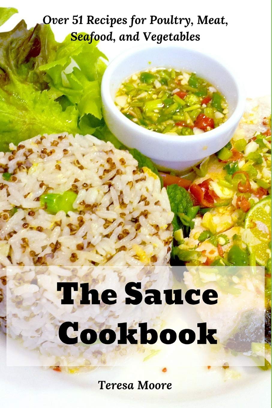 The Sauce Cookbook: Over 51 Recipes for Poultry, Meat, Seafood, and Vegetables (Delicious Recipes, Band 93) Cooking & Enjoying