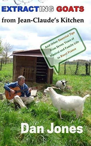 Extracting Goats from Jean-Claude's Kitchen: And Other Essential Tips from Seven Years of Musical and Family Life in Rural France Travel Books