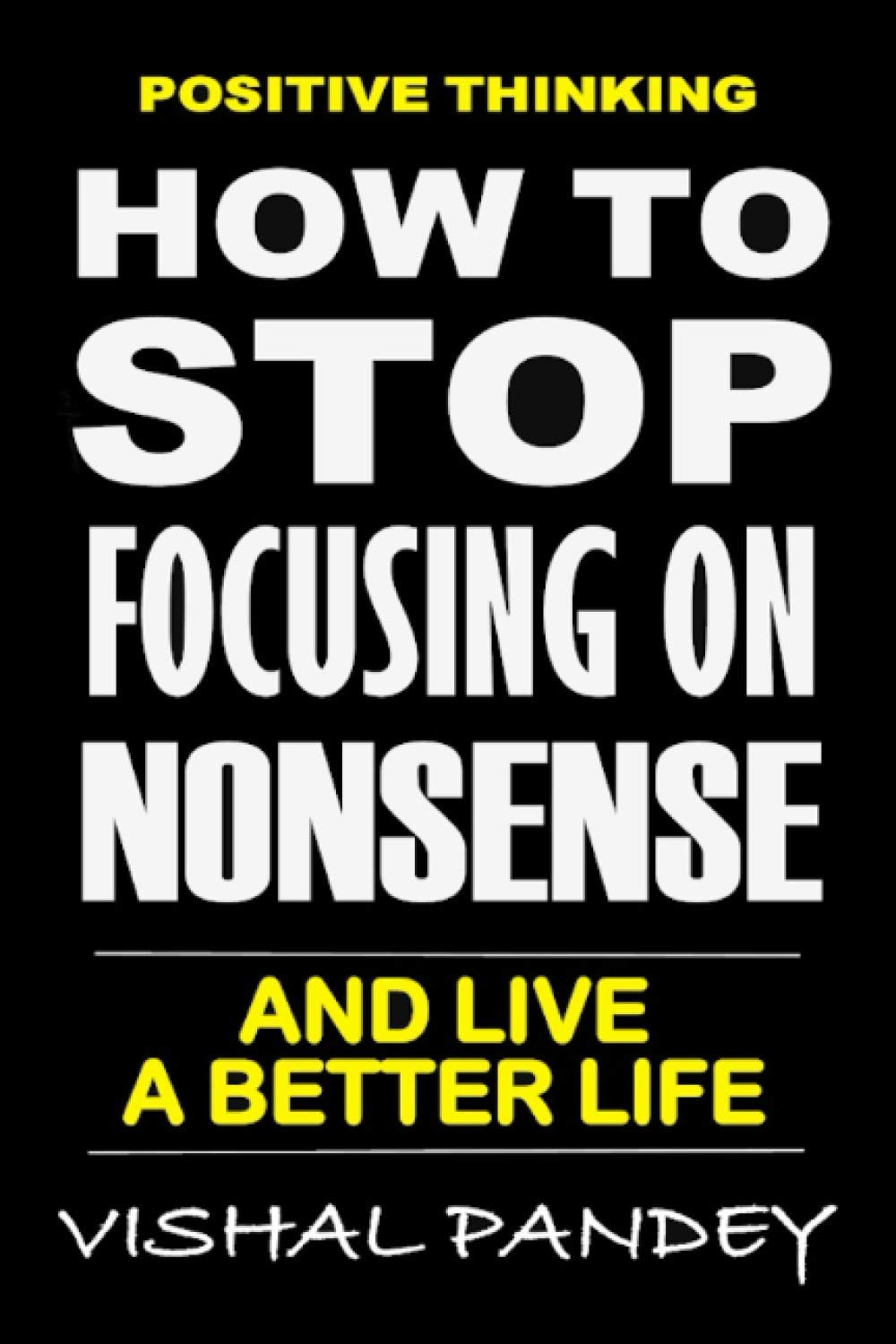 Positive Thinking: How To Stop Focusing On Nonsense And Live A Better Life (Optimism, Motivation, Positivity) (Positive Vibes) Business, Finance & Career