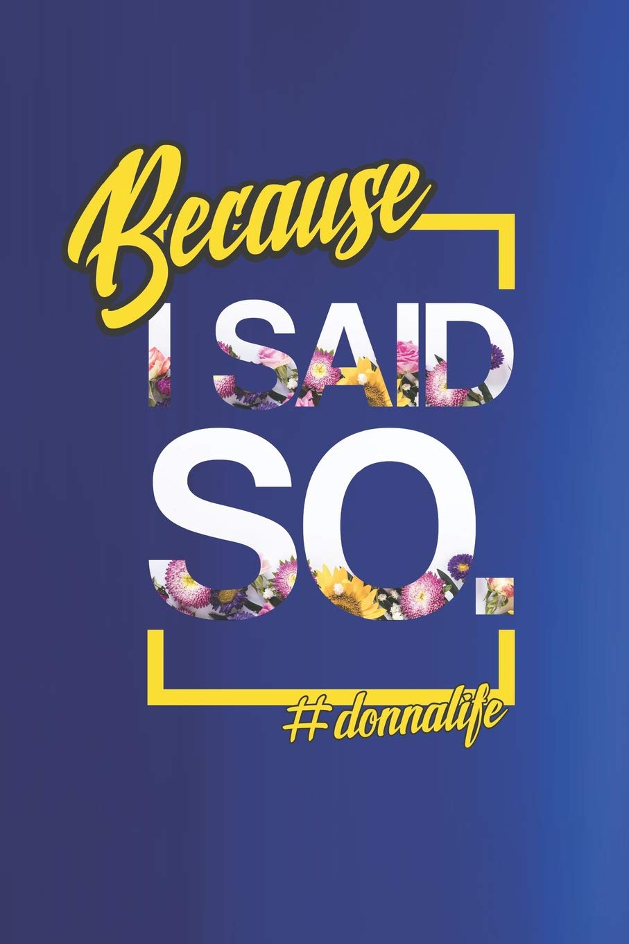 Because I Said So. #donnalife: First Name Funny Sayings Personalized Customized Names Women Girl Mother's day Gift Notebook Journal Essays & Short Stories