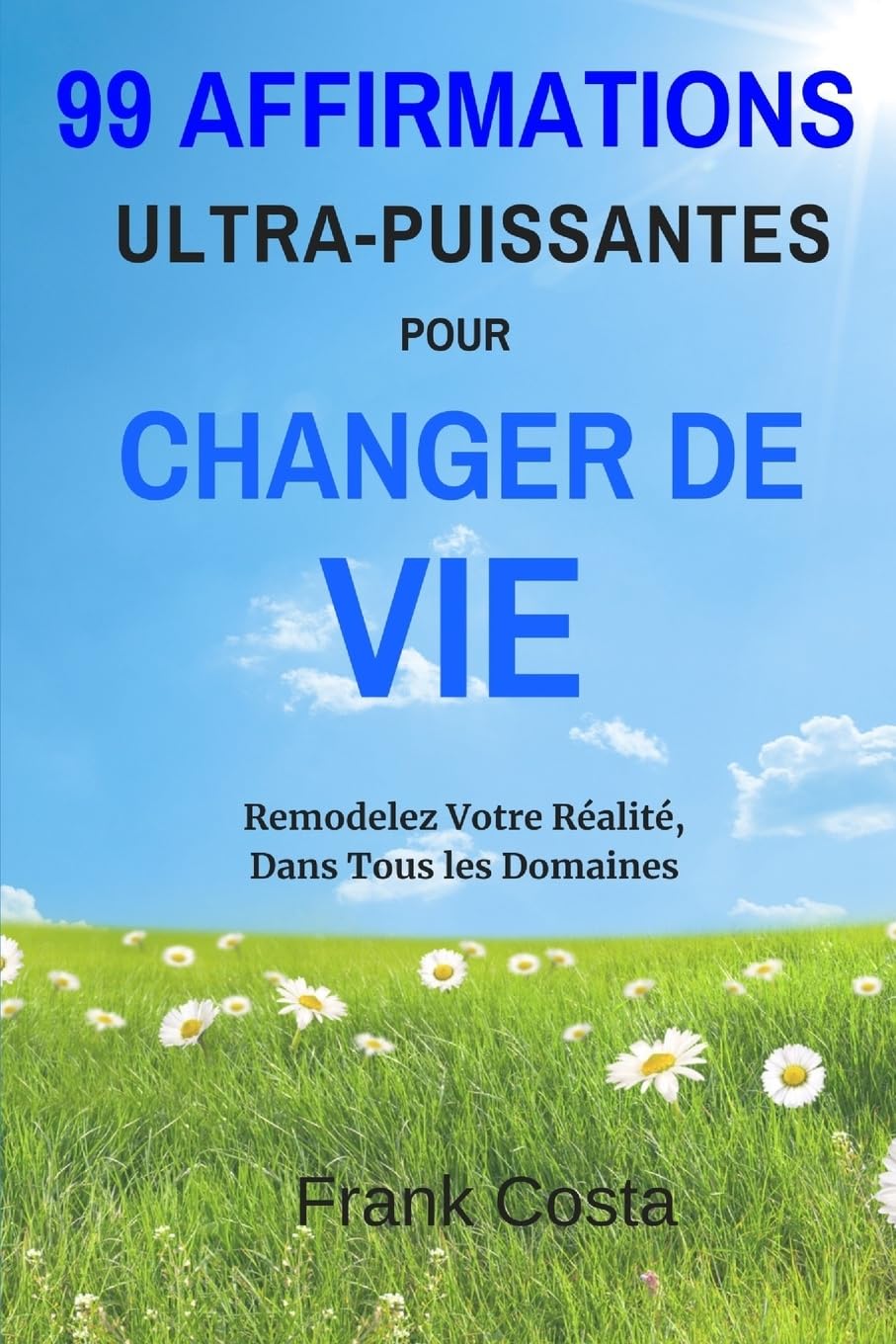 99 Affirmations Ultra-Puissantes pour Changer de Vie: Remodelez Votre Réalité, Dans Tous les Domaines book
