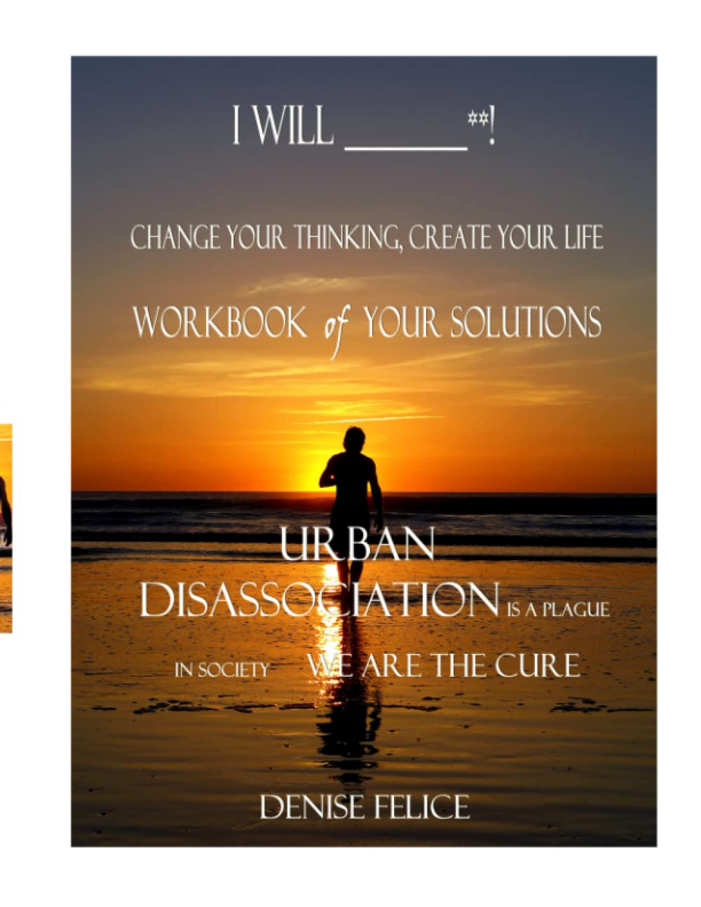 I WILL, WORKBOOK of YOUR SOLUTIONS: Change Your Thinking, Create Your Life : URBAN DISASSOCIATION is a Plague in Society, WE ARE THE CURE (I WILL, WORKBOOKS of YOUR SOLUTIONS, Band 1) Learning & Reference