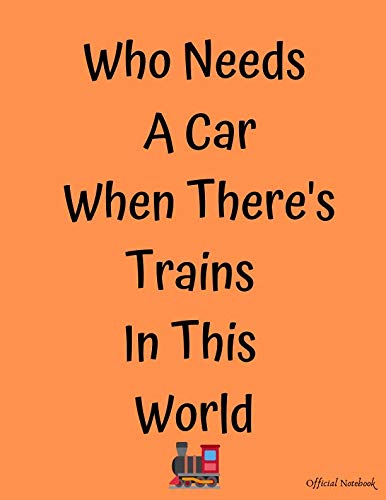 Who Needs A Car When There's Trains In This World: Notebook/Journal, 100 Lined Pages, 8.5 in x 11 in book