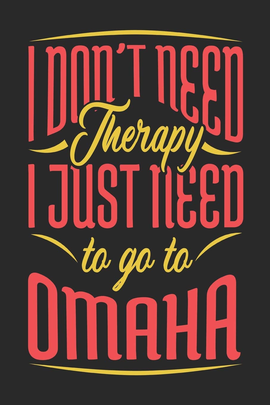 I Don't Need Therapy I Just Need To Go To Omaha: Omaha Notebook | Omaha Vacation Journal | Handlettering | Diary I Logbook | 110 Journal Paper Pages | Omaha Buch 6 x 9 book