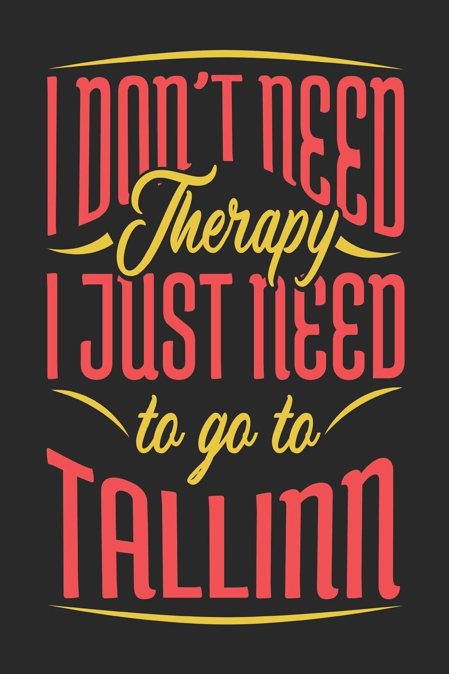 I Don't Need Therapy I Just Need To Go To Tallinn: Tallinn Notebook | Tallinn Vacation Journal | Handlettering | Diary I Logbook | 110 Journal Paper Pages | Tallinn Buch 6 x 9 Books