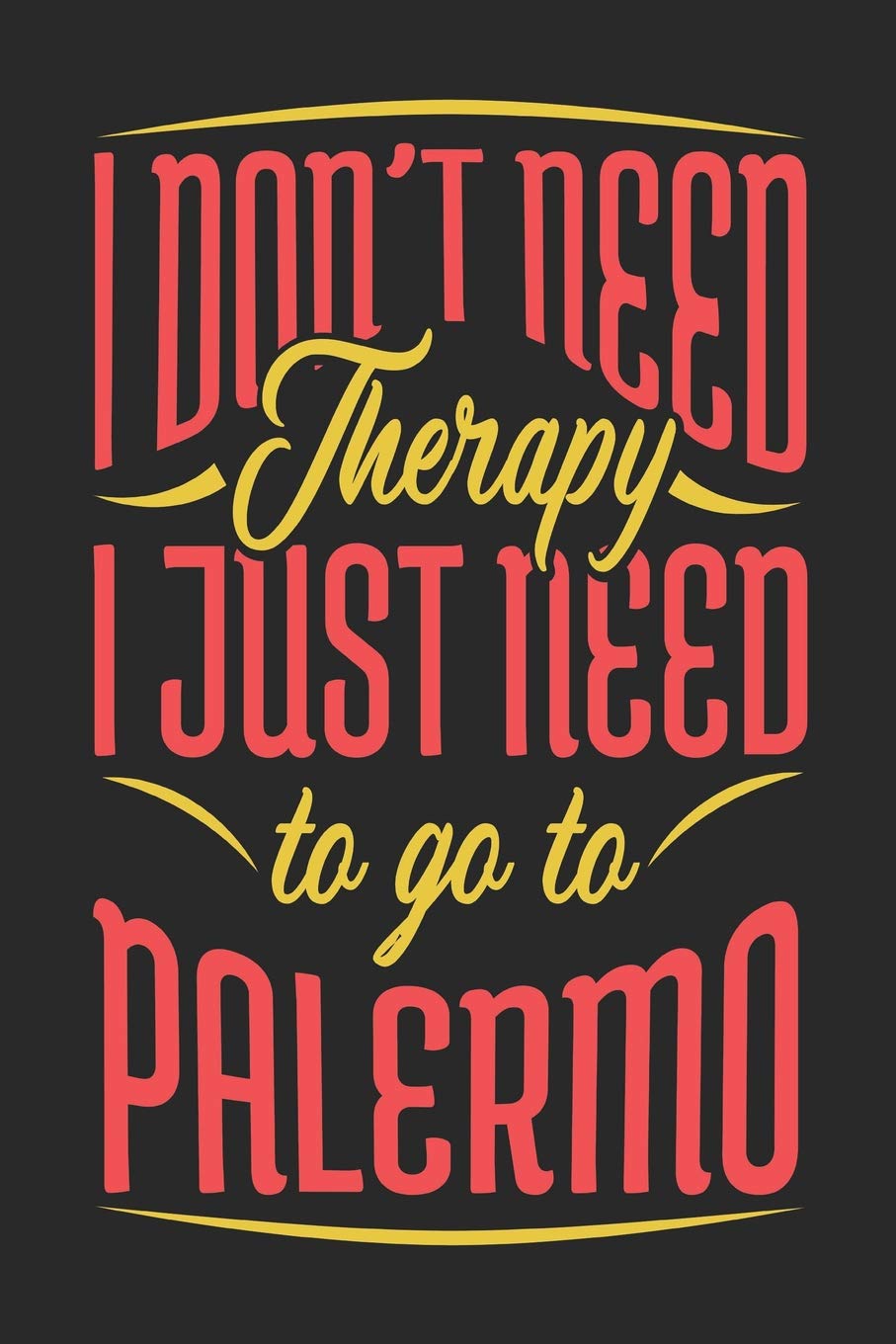 I Don't Need Therapy I Just Need To Go To Palermo: Palermo Notebook | Palermo Vacation Journal | Handlettering | Diary I Logbook | 110 Journal Paper Pages | Palermo Buch 6 x 9 Books
