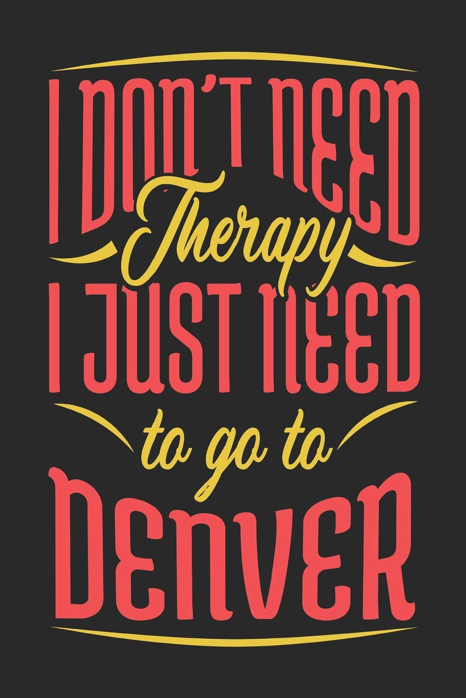 I Don't Need Therapy I Just Need To Go To Denver: Denver Notebook | Denver Vacation Journal | Handlettering | Diary I Logbook | 110 Journal Paper Pages | Denver Buch 6 x 9 Books