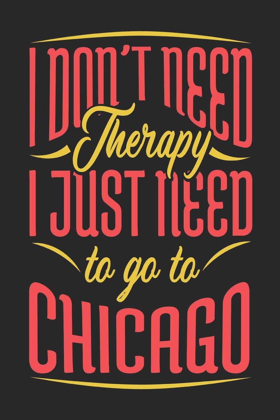 I Don't Need Therapy I Just Need To Go To Chicago: Chicago Notebook | Chicago Vacation Journal | Handlettering | Diary I Logbook | 110 Journal Paper Pages | Chicago Buch 6 x 9 Books